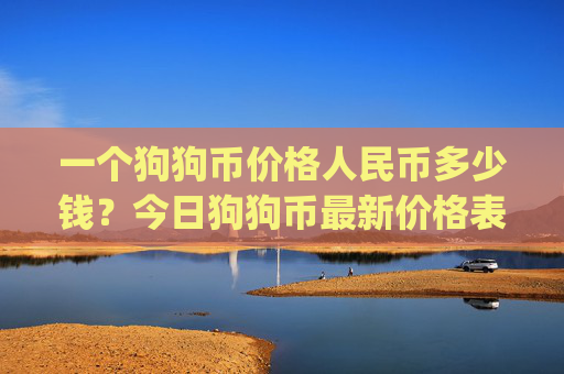 一个狗狗币价格人民币多少钱？今日狗狗币最新价格表(现价2.3477元)