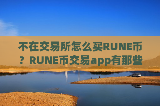 不在交易所怎么买RUNE币？RUNE币交易app有那些