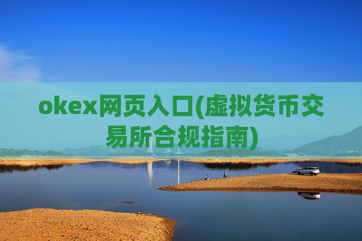 okex网页入口(虚拟货币交易所合规指南)
