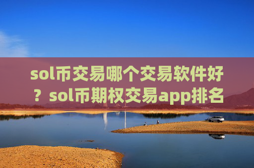 sol币交易哪个交易软件好？sol币期权交易app排名