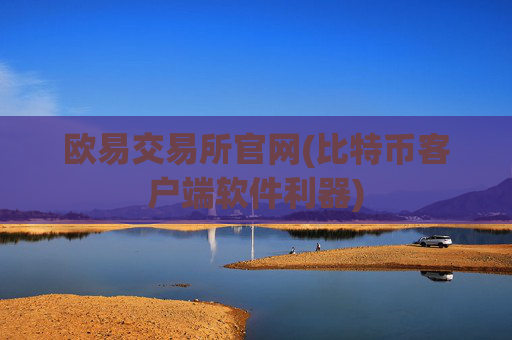 欧易交易所官网(比特币客户端软件利器)
