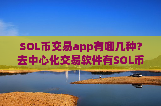 SOL币交易app有哪几种？去中心化交易软件有SOL币