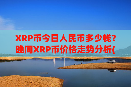 XRP币今日人民币多少钱？晚间XRP币价格走势分析(现价16.2297元)