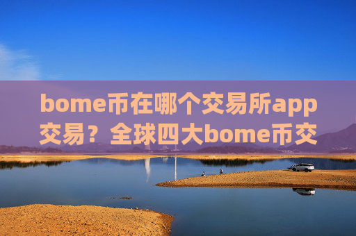 bome币在哪个交易所app交易？全球四大bome币交易所app下载