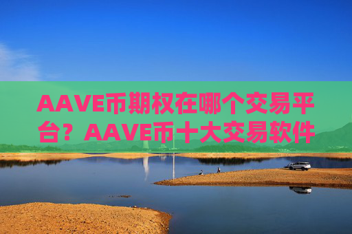 AAVE币期权在哪个交易平台？AAVE币十大交易软件下载排名