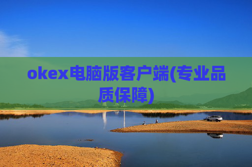 okex电脑版客户端(专业品质保障)