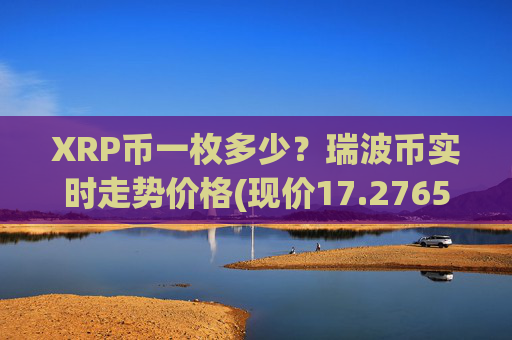 XRP币一枚多少？瑞波币实时走势价格(现价17.2765元)