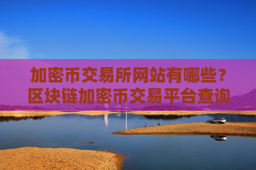 加密币交易所网站有哪些？区块链加密币交易平台查询