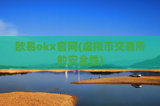 欧易okx官网(虚拟币交易所的安全性)