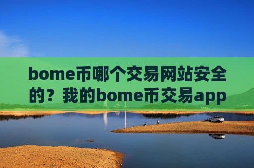 bome币哪个交易网站安全的？我的bome币交易app
