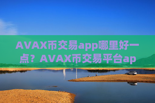 AVAX币交易app哪里好一点？AVAX币交易平台appokex