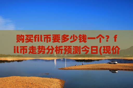 购买fil币要多少钱一个？fil币走势分析预测今日(现价59.7131元)