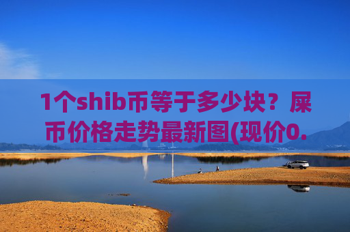 1个shib币等于多少块？屎币价格走势最新图(现价0.00022363元)