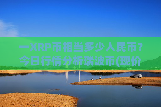 一XRP币相当多少人民币？今日行情分析瑞波币(现价16.2067元)
