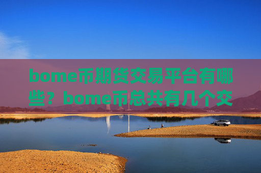 bome币期货交易平台有哪些?bome币总共有几个交易所app下载