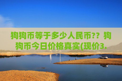 狗狗币等于多少人民币?？狗狗币今日价格真实(现价3.0559元)