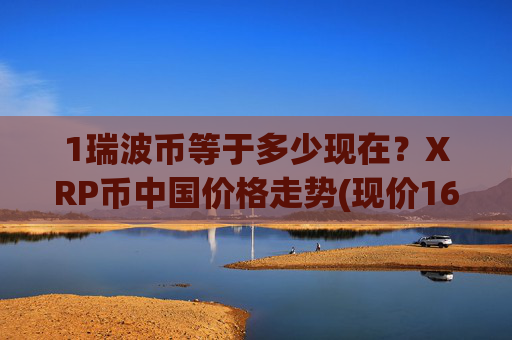 1瑞波币等于多少现在？XRP币中国价格走势(现价16.3219元)