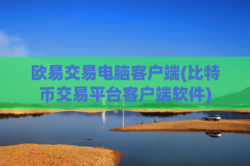 欧易交易电脑客户端(比特币交易平台客户端软件)