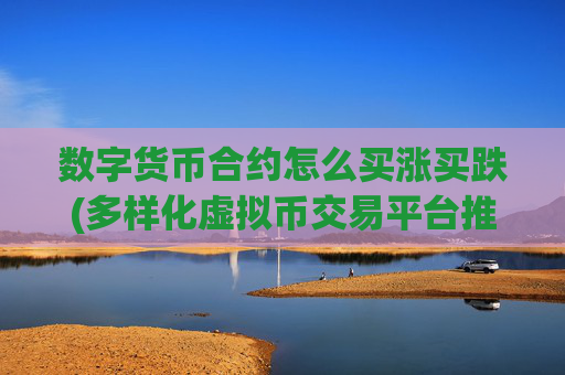 数字货币合约怎么买涨买跌(多样化虚拟币交易平台推荐)