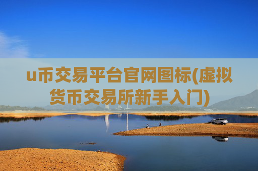 u币交易平台官网图标(虚拟货币交易所新手入门)