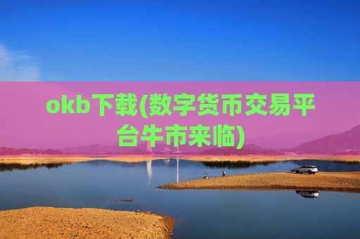 okb下载(数字货币交易平台牛市来临)