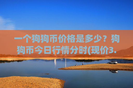 一个狗狗币价格是多少？狗狗币今日行情分时(现价3.1398元)