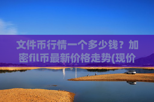文件币行情一个多少钱？加密fil币最新价格走势(现价58.1432元)