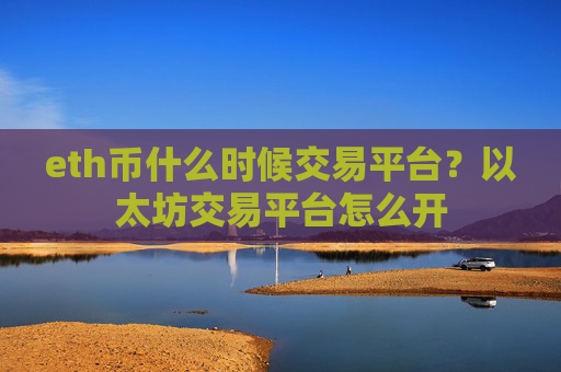 eth币什么时候交易平台？以太坊交易平台怎么开