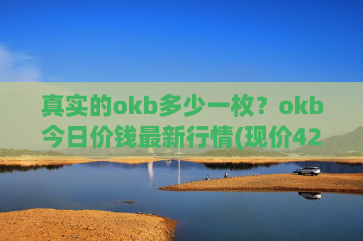 真实的okb多少一枚？okb今日价钱最新行情(现价424.741元)