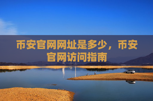 币安官网网址是多少，币安官网访问指南
