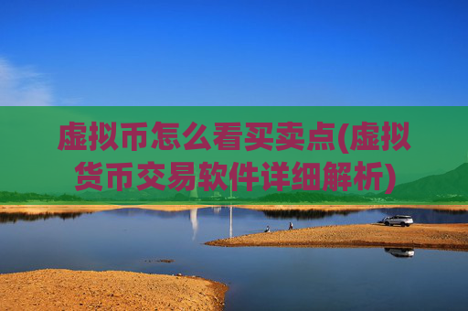 虚拟币怎么看买卖点(虚拟货币交易软件详细解析)