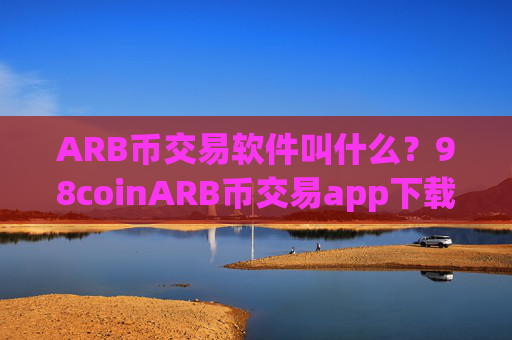 ARB币交易软件叫什么？98coinARB币交易app下载