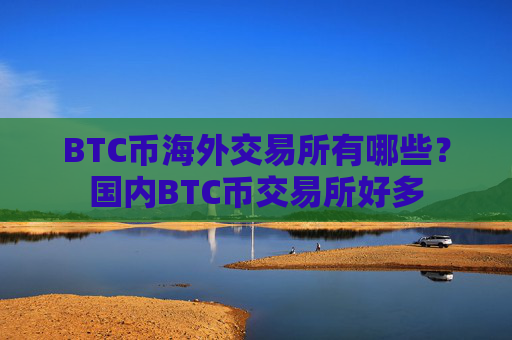 BTC币海外交易所有哪些？国内BTC币交易所好多