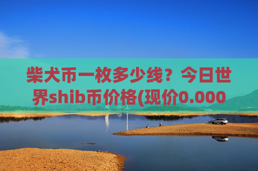 柴犬币一枚多少线？今日世界shib币价格(现价0.00021942元)
