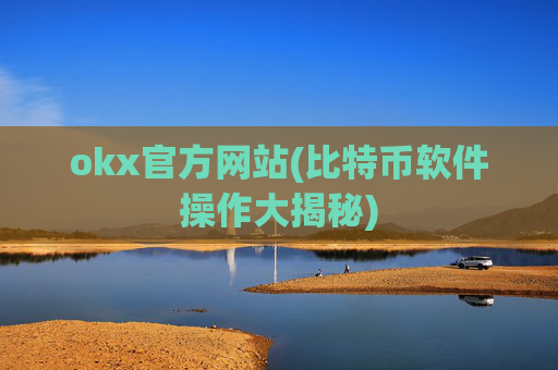 okx官方网站(比特币软件操作大揭秘)
