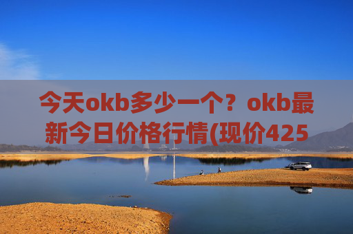 今天okb多少一个？okb最新今日价格行情(现价425.227元)