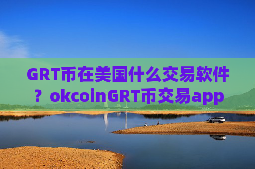 GRT币在美国什么交易软件?okcoinGRT币交易app