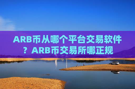 ARB币从哪个平台交易软件？ARB币交易所哪正规
