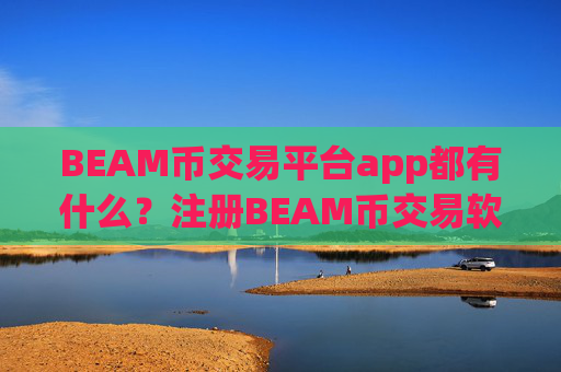 BEAM币交易平台app都有什么？注册BEAM币交易软件下载