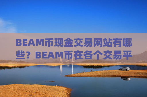 BEAM币现金交易网站有哪些？BEAM币在各个交易平台app