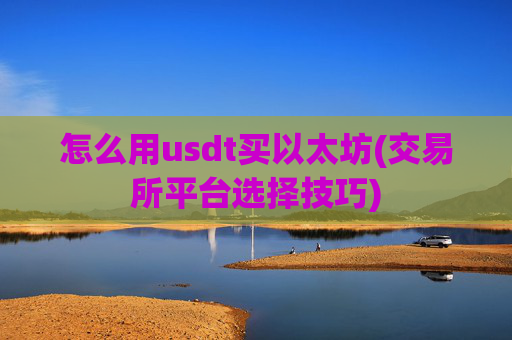 怎么用usdt买以太坊(交易所平台选择技巧)