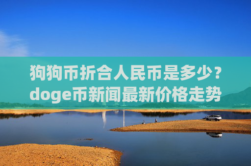 狗狗币折合人民币是多少?doge币新闻最新价格走势(现价3.1345元)