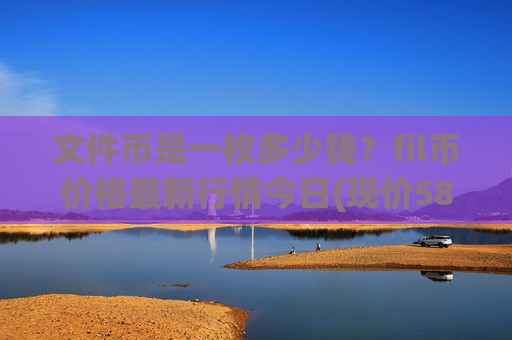 文件币是一枚多少钱？fil币价格最新行情今日(现价58.4775元)