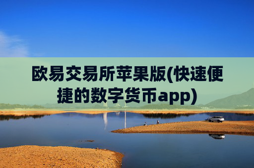 欧易交易所苹果版(快速便捷的数字货币app)