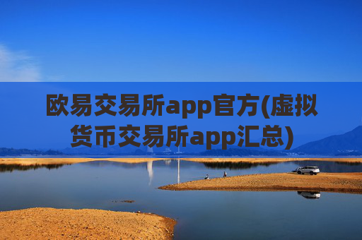 欧易交易所app官方(虚拟货币交易所app汇总)