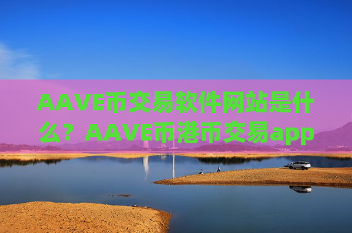 AAVE币交易软件网站是什么？AAVE币港币交易app下载