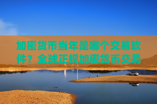 加密货币当年是哪个交易软件？全球正规加密货币交易app下载