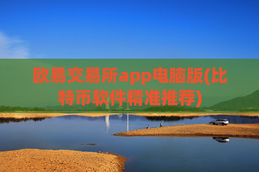 欧易交易所app电脑版(比特币软件精准推荐)