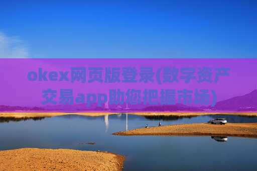 okex网页版登录(数字资产交易app助您把握市场)