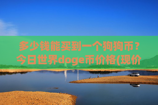 多少钱能买到一个狗狗币？今日世界doge币价格(现价3.0437元)